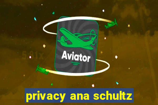 privacy ana schultz