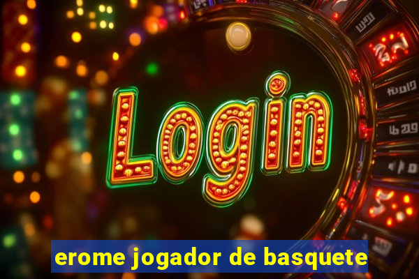erome jogador de basquete