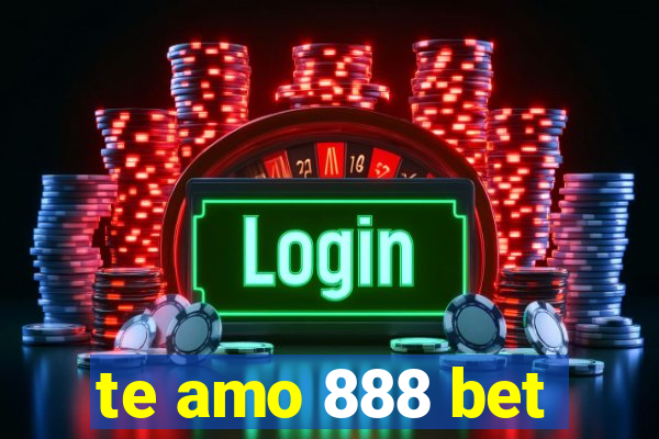 te amo 888 bet