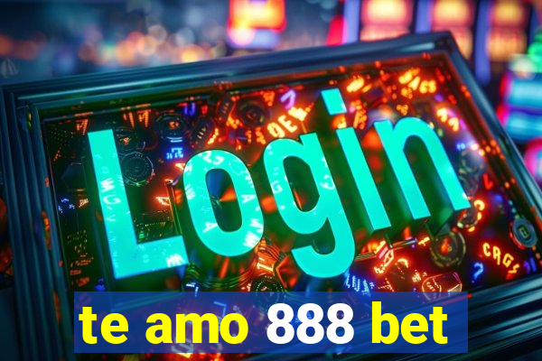 te amo 888 bet