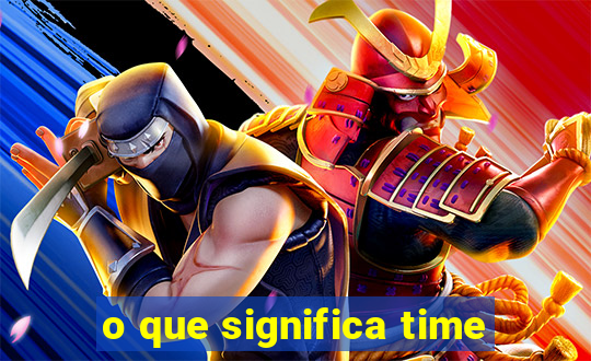 o que significa time