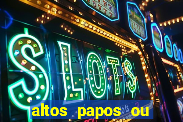 altos papos ou autos papos