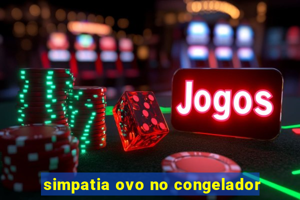 simpatia ovo no congelador