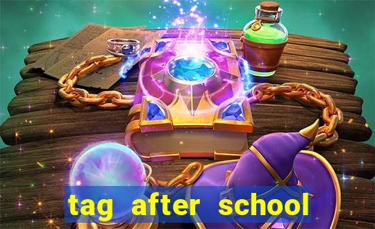 tag after school apk download