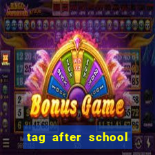 tag after school apk download