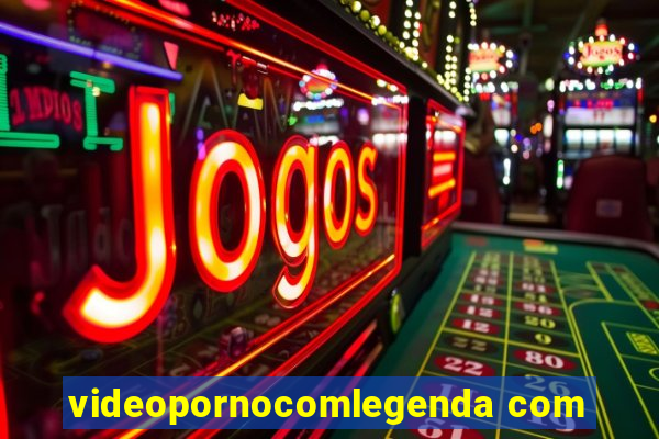 videopornocomlegenda com