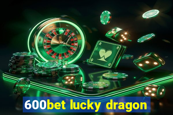 600bet lucky dragon