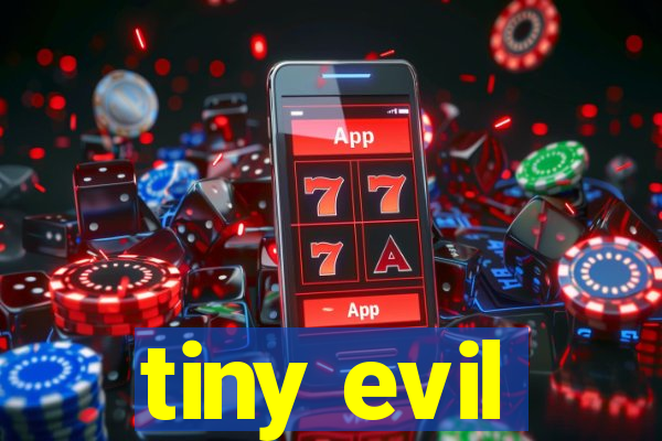 tiny evil