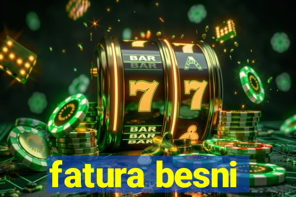 fatura besni