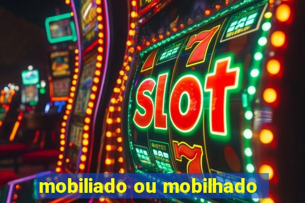 mobiliado ou mobilhado