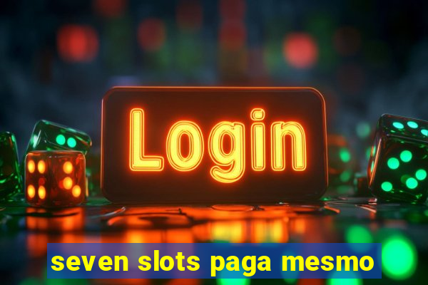 seven slots paga mesmo