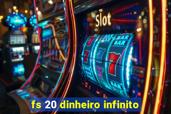 fs 20 dinheiro infinito