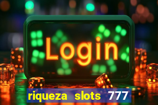 riqueza slots 777 paga mesmo