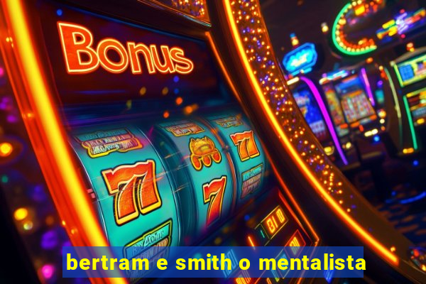 bertram e smith o mentalista