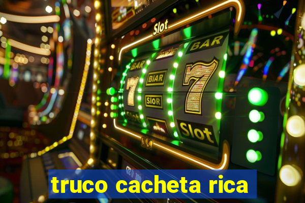 truco cacheta rica