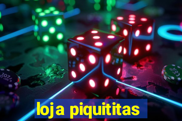 loja piquititas