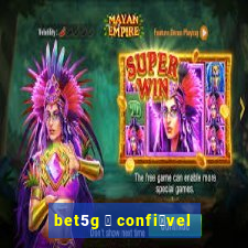 bet5g 茅 confi谩vel