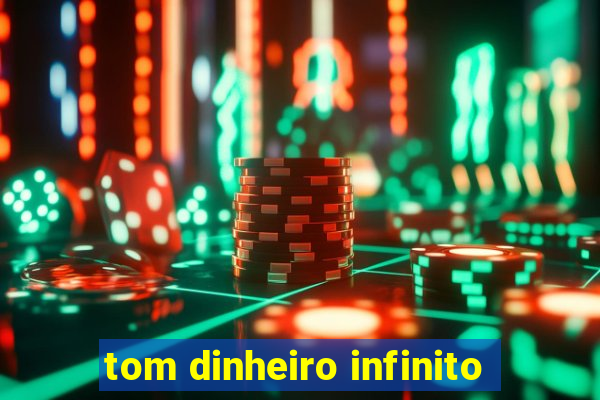 tom dinheiro infinito