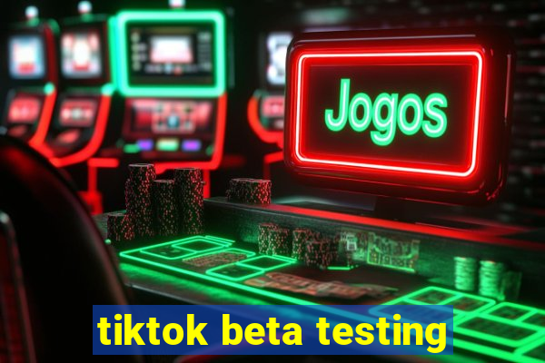 tiktok beta testing
