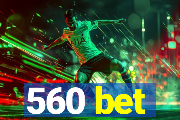 560 bet