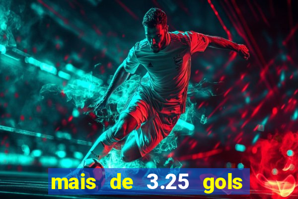 mais de 3.25 gols o que significa