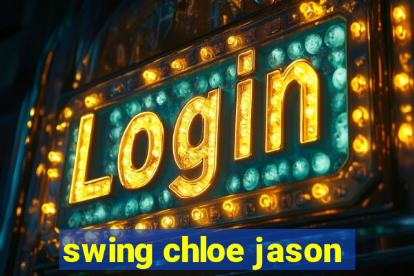 swing chloe jason