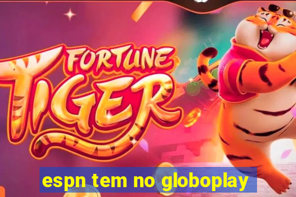 espn tem no globoplay