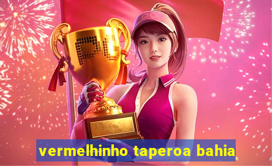 vermelhinho taperoa bahia