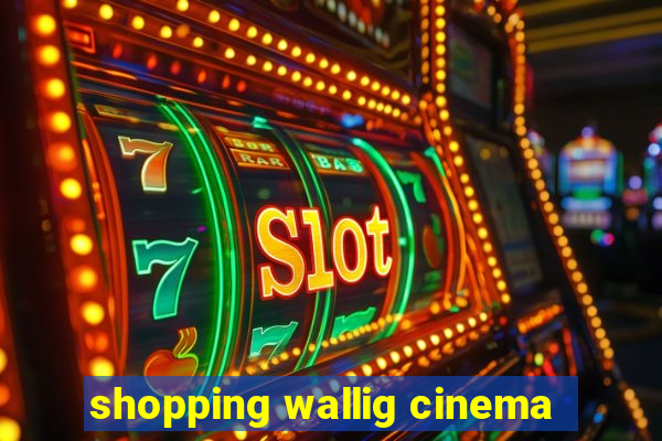 shopping wallig cinema