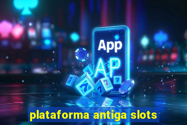 plataforma antiga slots