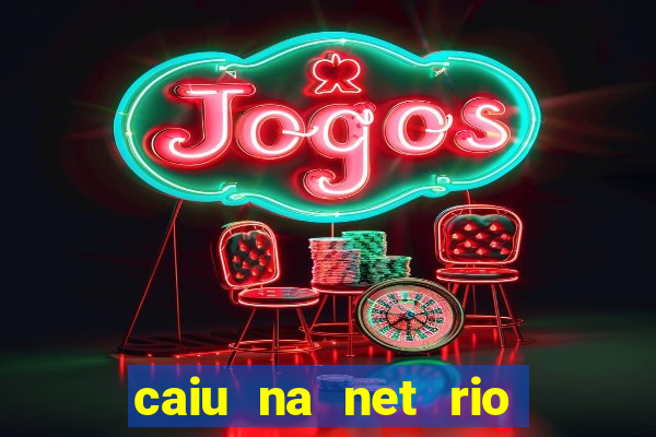 caiu na net rio de janeiro