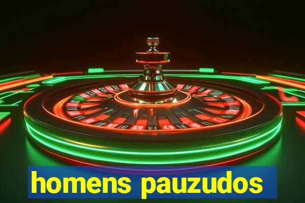 homens pauzudos