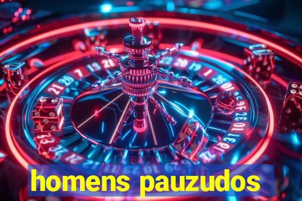 homens pauzudos
