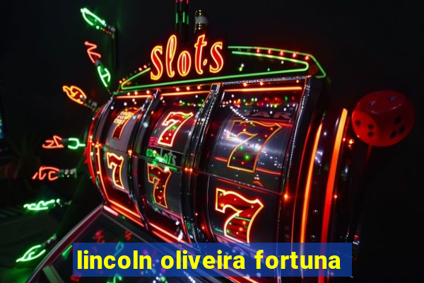 lincoln oliveira fortuna