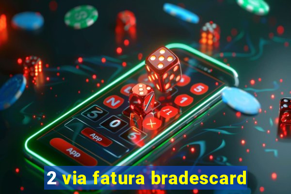 2 via fatura bradescard