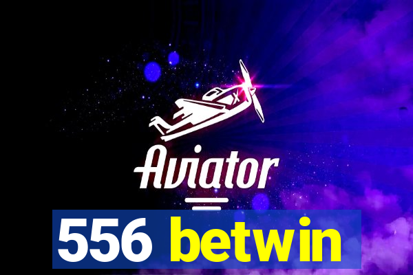 556 betwin