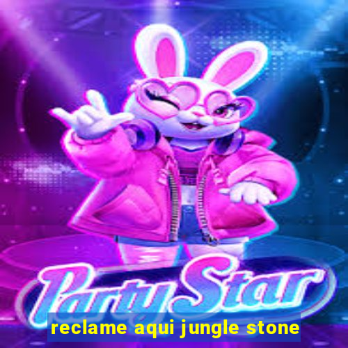 reclame aqui jungle stone