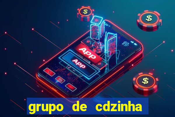 grupo de cdzinha no whatsapp