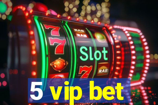 5 vip bet
