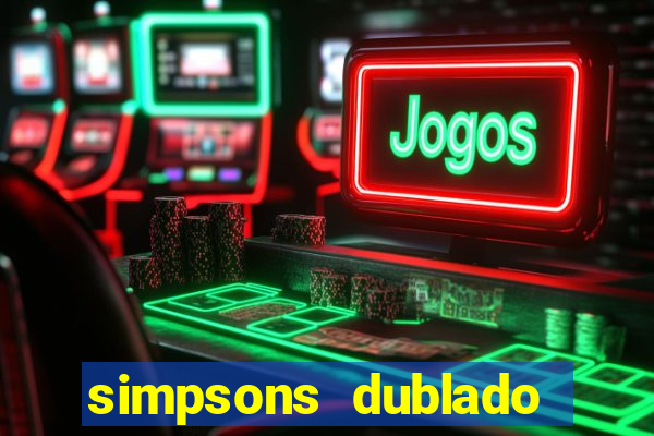 simpsons dublado assistir online