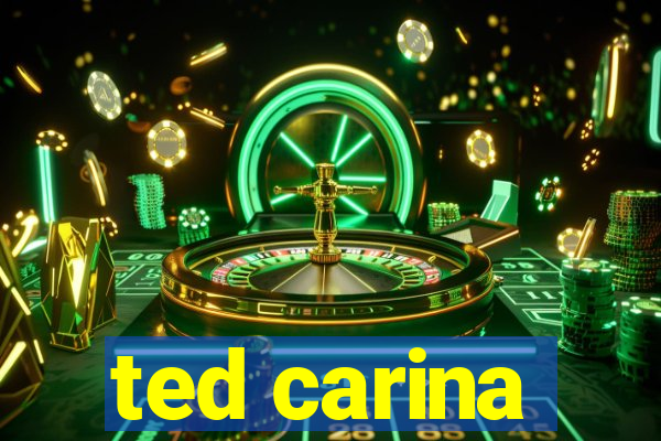 ted carina