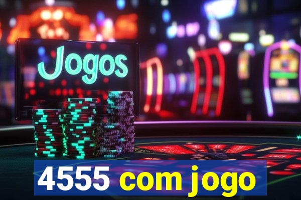 4555 com jogo