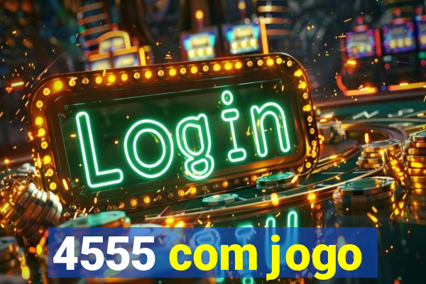 4555 com jogo