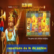 resultado da lk de ontem