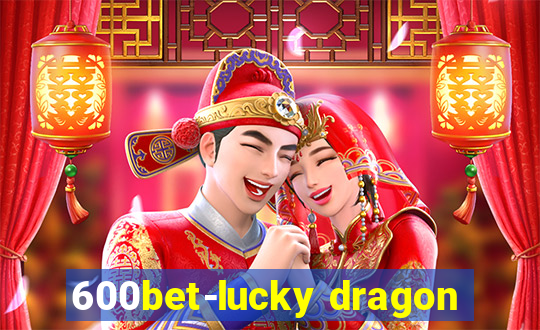 600bet-lucky dragon