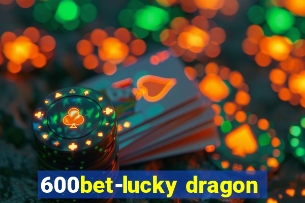 600bet-lucky dragon