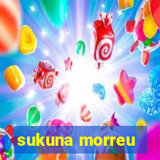 sukuna morreu