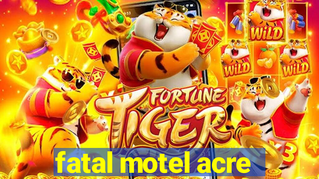 fatal motel acre