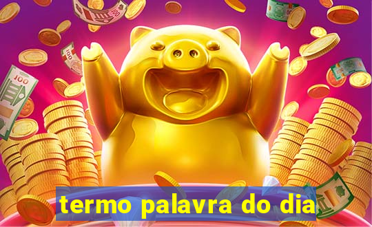 termo palavra do dia