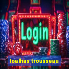 toalhas trousseau